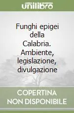 Novità Funghi epigei della Calabria. Ambiente, legislazione, divulgazione