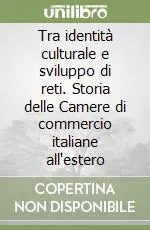 Più Venduto Tra identità culturale e sviluppo di reti. Storia delle Camere di commercio italiane all‘estero