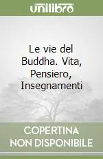 Occasione Imperdibile Le vie del Buddha. Vita, Pensiero, Insegnamenti