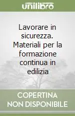 Ultime Pezzi Lavorare in sicurezza. Materiali per la formazione continua in edilizia