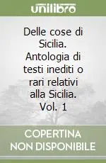 Delle cose di Sicilia. Antologia di testi inediti o rari relativi alla Sicilia. Vol. 1 Prezzo Di Fabbrica