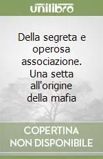 Soddisfatti O Rimborsati Della segreta e operosa associazione. Una setta all‘origine della mafia