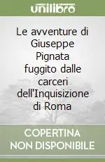 Prezzo Scontato Le avventure di Giuseppe Pignata fuggito dalle carceri dell‘Inquisizione di Roma