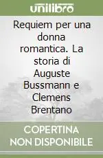 Requiem per una donna romantica. La storia di Auguste Bussmann e Clemens Brentano Compra Oggi Stesso
