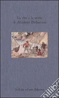 La vita e la storia di Ariadeno Barbarossa Ultimissimo Modello