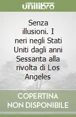 Senza illusioni. I neri negli Stati Uniti dagli anni Sessanta alla rivolta di Los Angeles Sconto