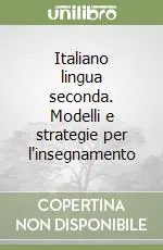 Italiano lingua seconda. Modelli e strategie per l‘insegnamento Spedito Oggi
