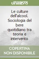 Le culture dell‘alcool. Sociologia del bere quotidiano tra teoria e intervento Must-Have
