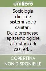 Sociologia clinica e sistemi socio sanitari. Dalle premesse epistemologiche allo studio di casi ed interventi Prezzo Basso
