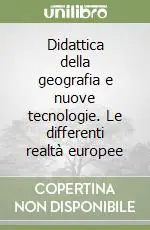 Didattica della geografia e nuove tecnologie. Le differenti realtà europee Subito Disponibile
