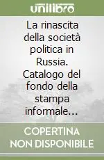 Nuova Collezione La rinascita della società politica in Russia. Catalogo del fondo della stampa informale russa presso la Fondazione Feltrinelli