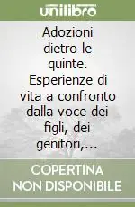 Prezzo Ridotto Adozioni dietro le quinte. Esperienze di vita a confronto dalla voce dei figli, dei genitori, degli operatori