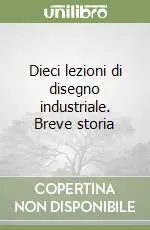 Offerta Del Giorno Dieci lezioni di disegno industriale. Breve storia
