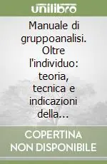 Manuale di gruppoanalisi. Oltre l‘individuo teoria, tecnica e indicazioni della psicoanalisi «Attraverso» il gruppo Offerta Del Giorno