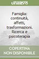 Famiglia continuità, affetti, trasformazioni. Ricerca e psicoterapia Ultime Pezzi