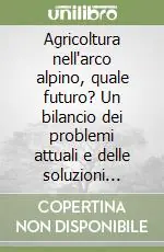 Agricoltura nell‘arco alpino, quale futuro? Un bilancio dei problemi attuali e delle soluzioni possibili Offerta Del Giorno