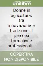 Più Venduto Donne in agricoltura tra innovazione e tradizione. I percorsi formativi e professionali delle imprenditrici nel settore primario