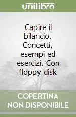 Vendita Finale Capire il bilancio. Concetti, esempi ed esercizi. Con floppy disk