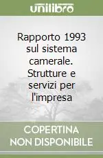 Rapporto 1993 sul sistema camerale. Strutture e servizi per l‘impresa Economico