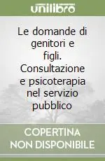 Saldi Le domande di genitori e figli. Consultazione e psicoterapia nel servizio pubblico