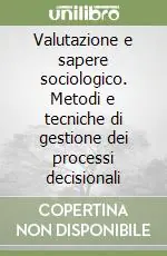Ultime Pezzi Valutazione e sapere sociologico. Metodi e tecniche di gestione dei processi decisionali