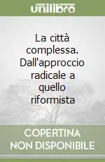 La città complessa. Dall‘approccio radicale a quello riformista Scelto Dai Clienti
