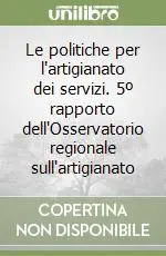 Le politiche per l‘artigianato dei servizi. 5º rapporto dell‘Osservatorio regionale sull‘artigianato Di Tendenza
