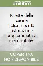 Ricette della cucina italiana per la ristorazione programmata a menu rotativi Offerta