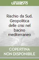 Subito Disponibile Rischio da Sud. Geopolitica delle crisi nel bacino mediterraneo