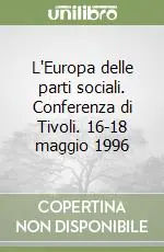 L‘Europa delle parti sociali. Conferenza di Tivoli. 16-18 maggio 1996 Non Perdere