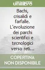 Offerta Bachi, crisalidi e farfalle. L‘evoluzione dei parchi scientifici e tecnologici verso reti organizzative autoregolate