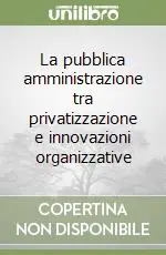 La pubblica amministrazione tra privatizzazione e innovazioni organizzative Offerta Lampo
