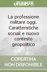 Più Venduto La professione militare oggi. Caratteristiche sociali e nuovo contesto geopolitico