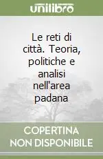 Le reti di città. Teoria, politiche e analisi nell‘area padana Nuovo Arrivo
