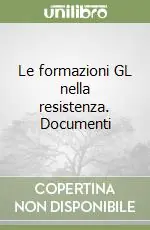 Le formazioni GL nella resistenza. Documenti Occasione Imperdibile