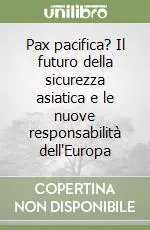 Pax pacifica? Il futuro della sicurezza asiatica e le nuove responsabilità dell‘Europa Prezzo Conveniente
