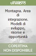 Affare Montagna. Area di integrazione. Modelli di sviluppo, risorse e opportunità