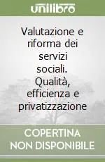 Valutazione e riforma dei servizi sociali. Qualità, efficienza e privatizzazione Vendita Finale