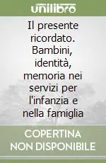 Soddisfatti O Rimborsati Il presente ricordato. Bambini, identità, memoria nei servizi per l‘infanzia e nella famiglia