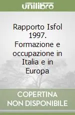 Rapporto Isfol 1997. Formazione e occupazione in Italia e in Europa Ordina Subito