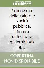 Promozione della salute e sanità pubblica. Ricerca partecipata, epidemiologia e pianificazione Soddisfatti O Rimborsati