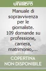 Solo Oggi Manuale di sopravvivenza per le giornaliste. 109 domande su professione, carriera, matrimonio, maternità, familiari, salute, cassa integrazione, pensione...