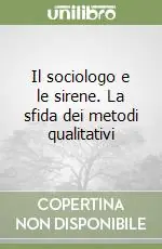 Prezzo Scontato Il sociologo e le sirene. La sfida dei metodi qualitativi