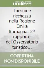 Turismi e ricchezza nella Regione Emilia Romagna. 2º rapporto dell‘Osservatorio turistico regionale Affare