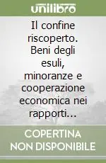 Il confine riscoperto. Beni degli esuli, minoranze e cooperazione economica nei rapporti dell‘Italia con Slovenia e Croazia Promozione