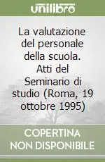 Reso Gratuito La valutazione del personale della scuola. Atti del Seminario di studio (Roma, 19 ottobre 1995)