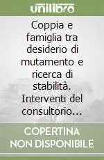 Promo Stagionale Coppia e famiglia tra desiderio di mutamento e ricerca di stabilità. Interventi del consultorio familiare