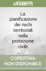 Subito Disponibile La pianificazione dei rischi territoriali nella protezione civile