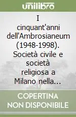 Offerta Del Giorno I cinquant‘anni dell‘Ambrosianeum (1948-1998). Società civile e società religiosa a Milano nella seconda metà del Novecento