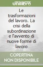 Promozione Le trasformazioni del lavoro. La crisi della subordinazione e l‘avvento di nuove forme di lavoro